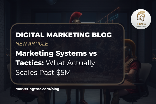 Marketing Systems vs Tactics: What Actually Scales Past $5M